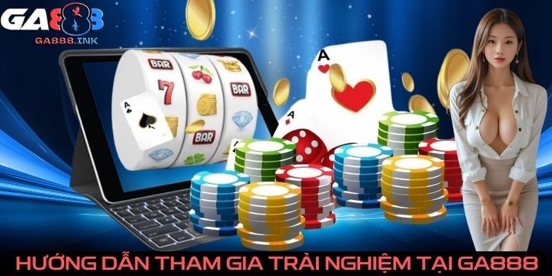 Hướng dẫn tham gia trải nghiệm tại GA888