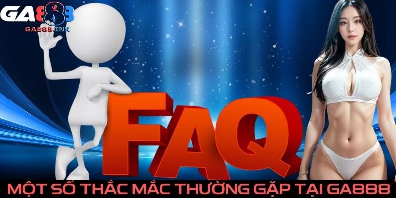 Một số thắc mắc thường gặp tại GA888