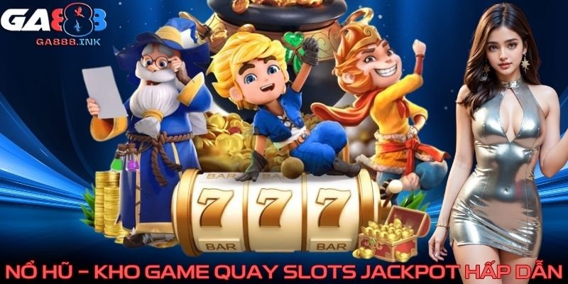 Nổ hũ - Kho game quay slots jackpot hấp dẫn