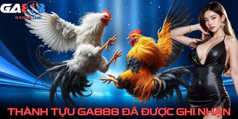Thành tựu GA888 đã được ghi nhận